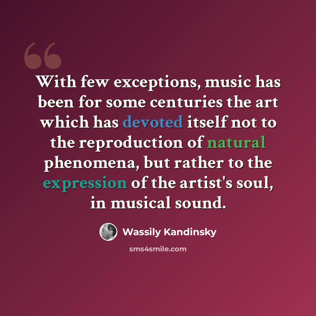 “With few exceptions, music has been for some centuries the art which has devoted itself not to the reproduction of natural phenomena, but rather to the expression of the artist's soul, in musical sound.” quote by Wassily Kandinsky