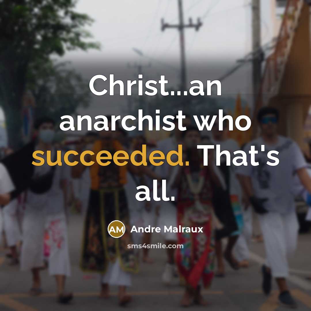 “Christ...an anarchist who succeeded. That's all.” quote by Andre Malraux