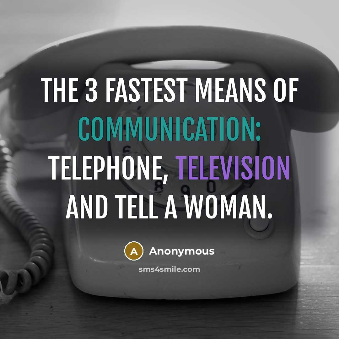 “The 3 fastest means of communication: telephone, television and tell a woman.” quote by Anonymous