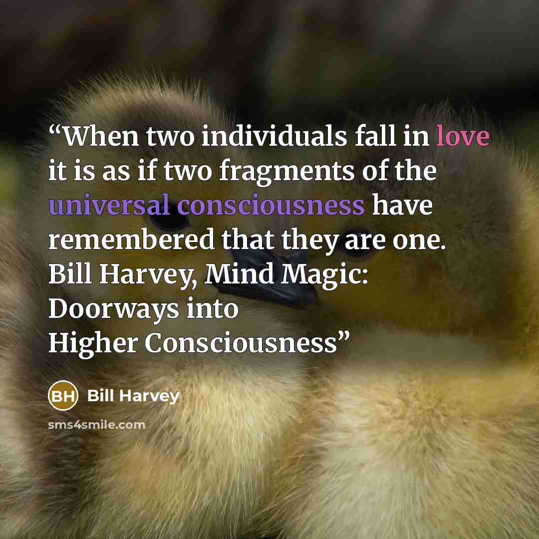 “When two individuals fall in love it is as if two fragments of the universal consciousness have remembered that they are one. Bill Harvey, Mind Magic: Doorways into Higher Consciousness” quote by Bill Harvey