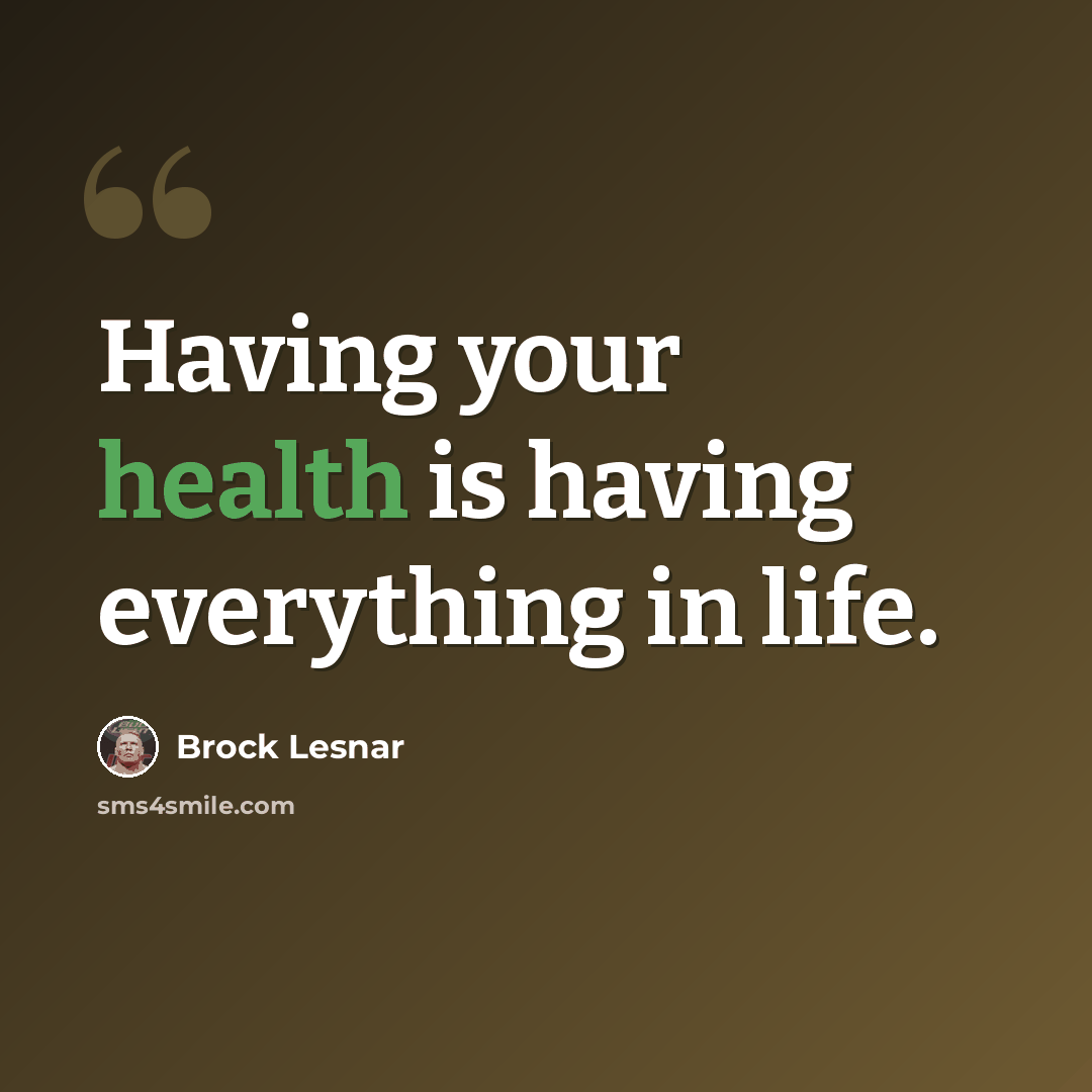 “Having your health is having everything in life.” quote by Brock Lesnar