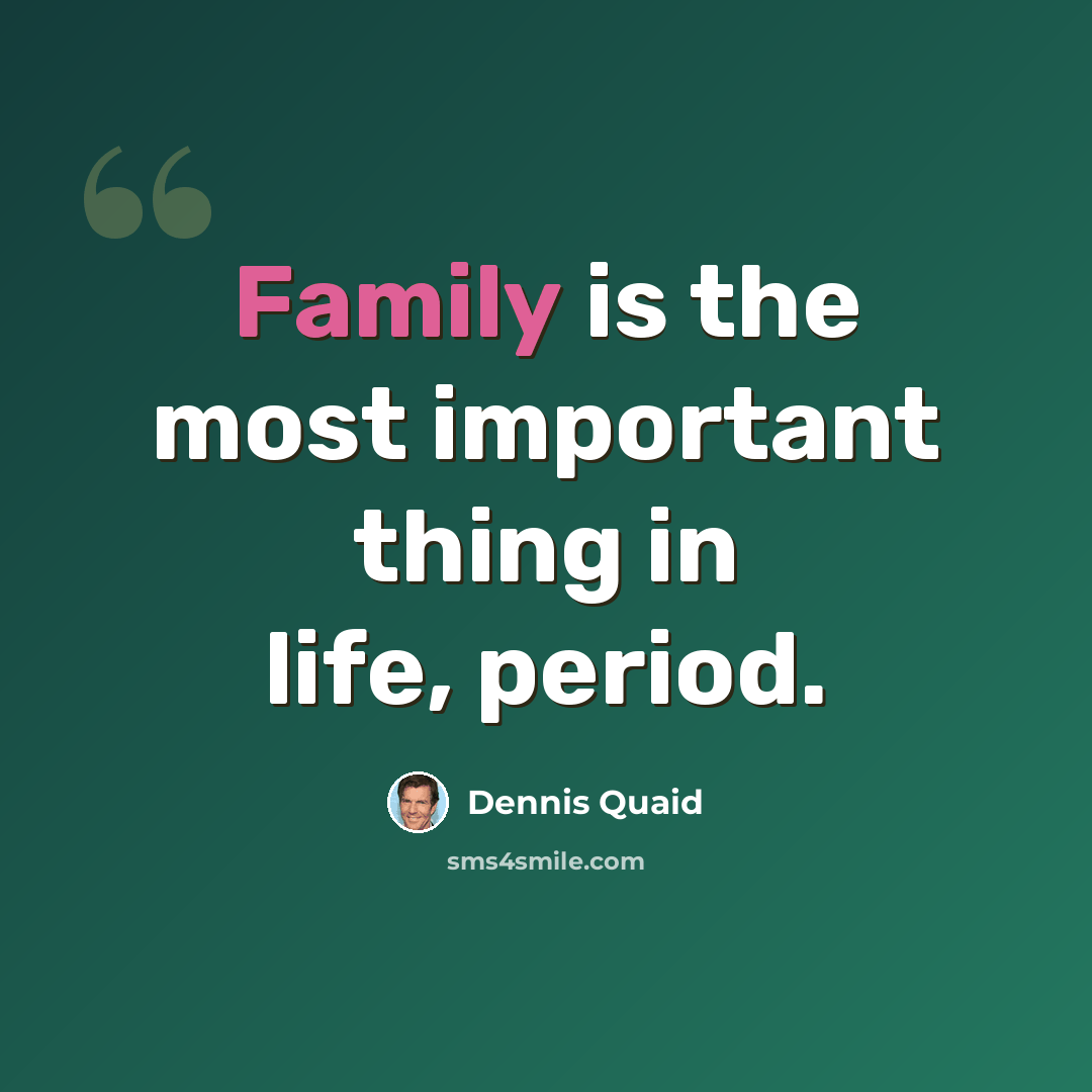 “Family is the most important thing in life, period.” quote by Dennis Quaid