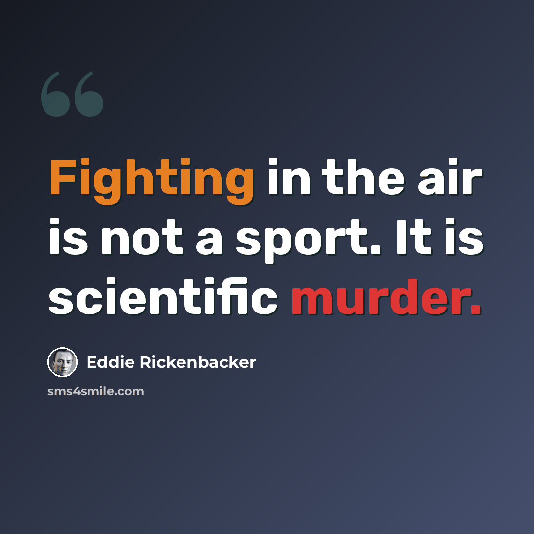 “Fighting in the air is not a sport. It is scientific murder.” quote by Eddie Rickenbacker