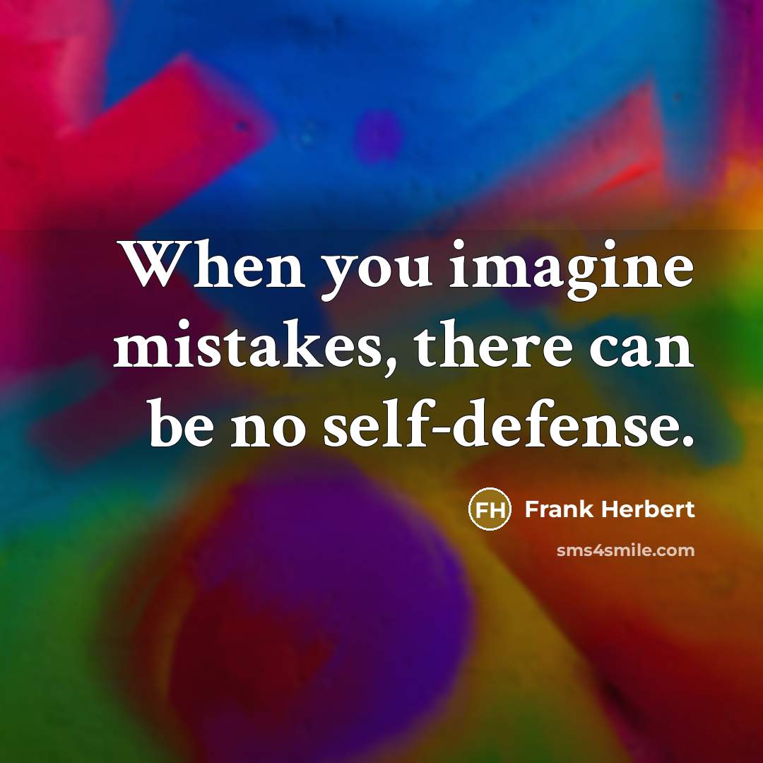 “When you imagine mistakes, there can be no self-defense.” quote by Frank Herbert