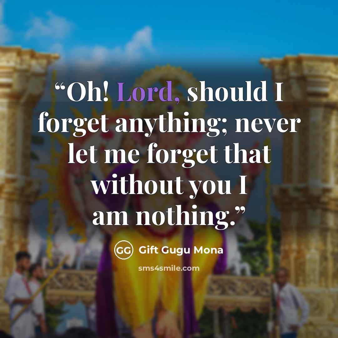 “Oh! Lord, should I forget anything; never let me forget that without you I am nothing.” quote by Gift Gugu Mona