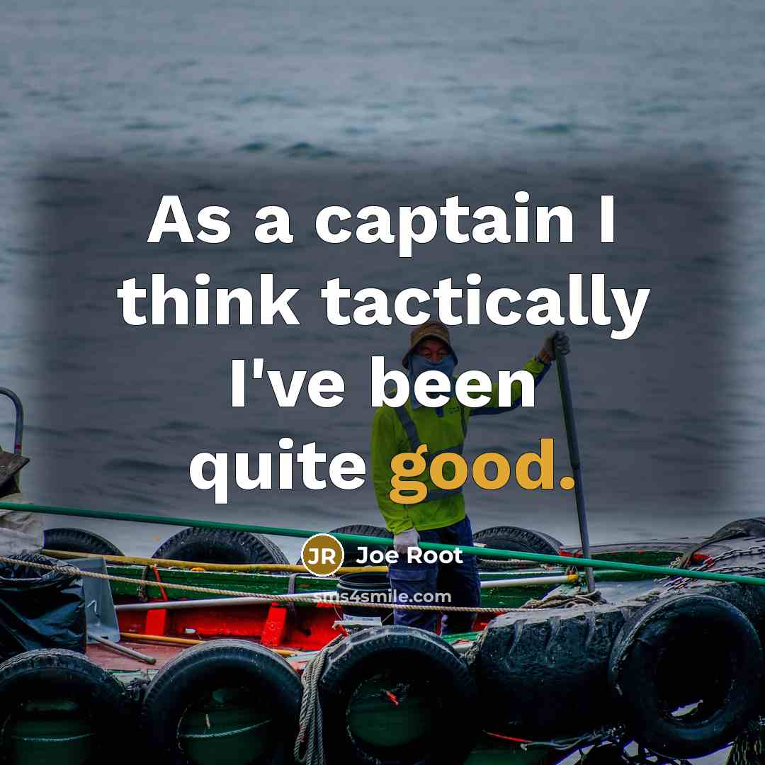“As a captain I think tactically I've been quite good.” quote by Joe Root