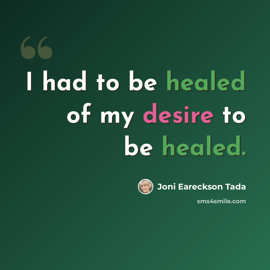 “I had to be healed of my desire to be healed.” quote by Joni Eareckson Tada