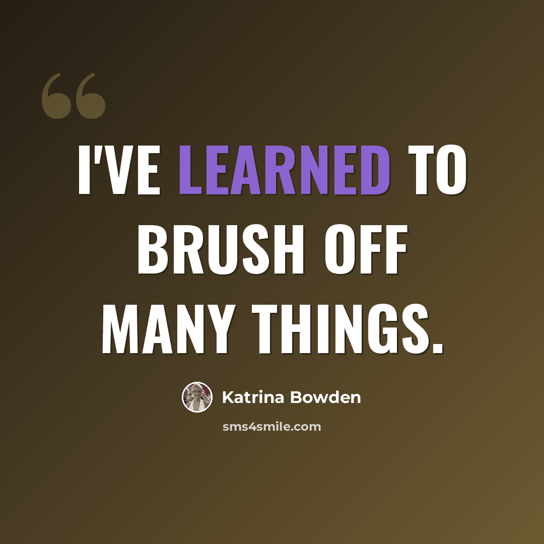 “I've learned to brush off many things.” quote by Katrina Bowden