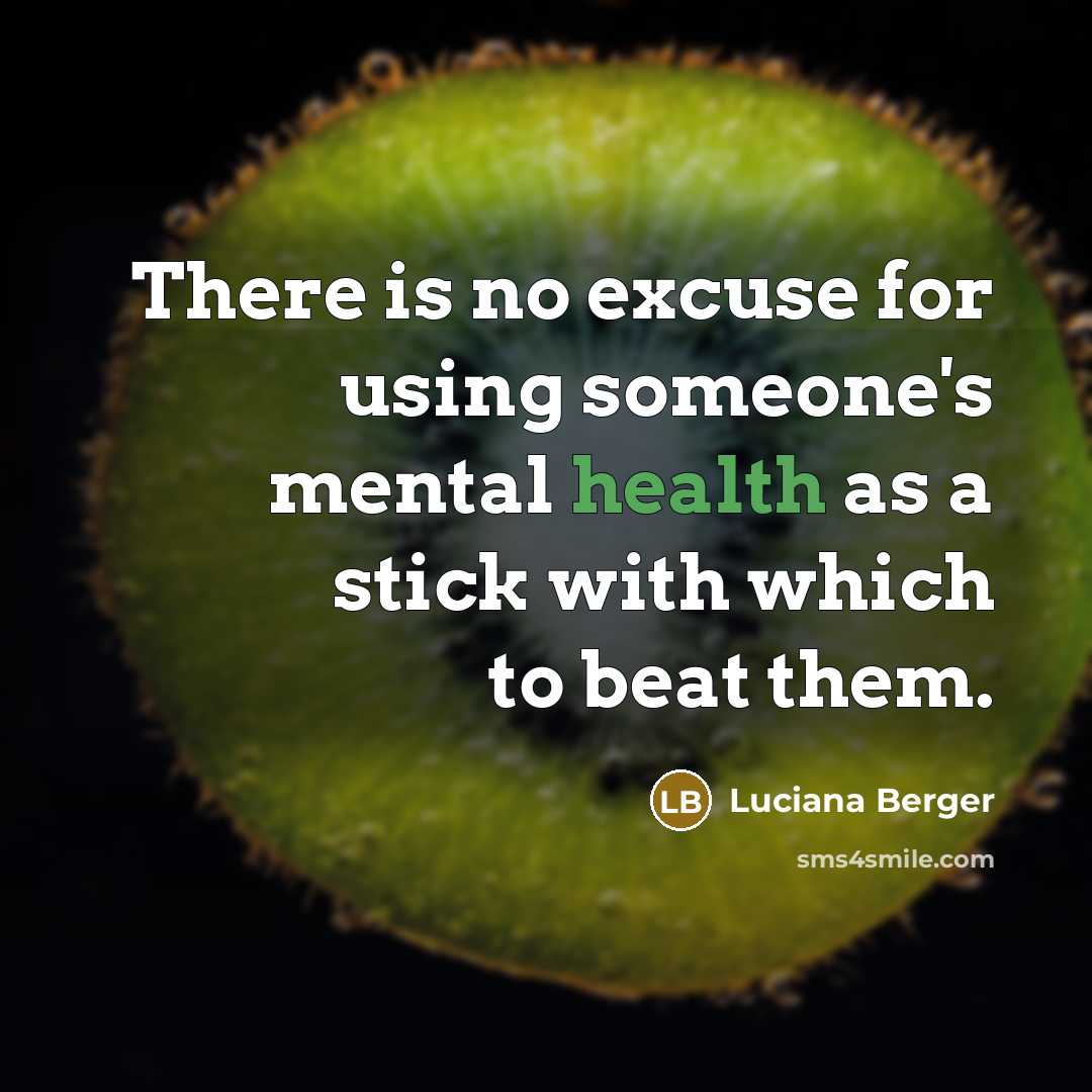 “There is no excuse for using someone's mental health as a stick with which to beat them.” quote by Luciana Berger