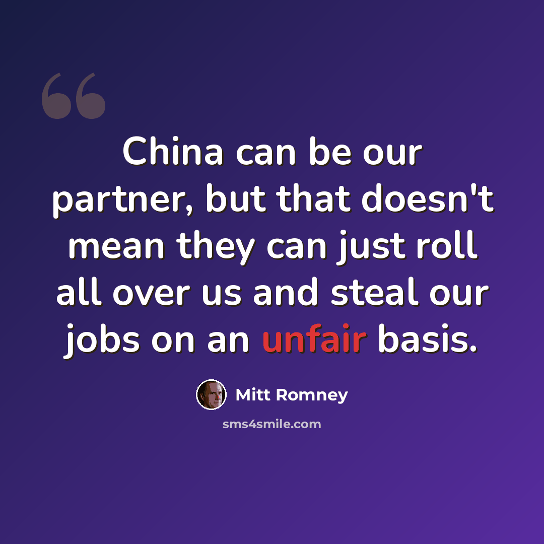 “China can be our partner, but that doesn't mean they can just roll all over us and steal our jobs on an unfair basis.” quote by Mitt Romney