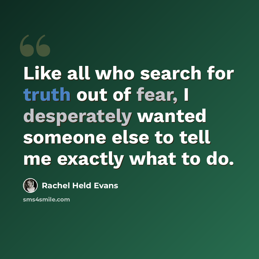 “Like all who search for truth out of fear, I desperately wanted someone else to tell me exactly what to do.” quote by Rachel Held Evans