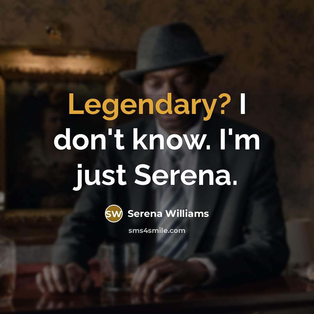 “Legendary? I don't know. I'm just Serena.” quote by Serena Williams