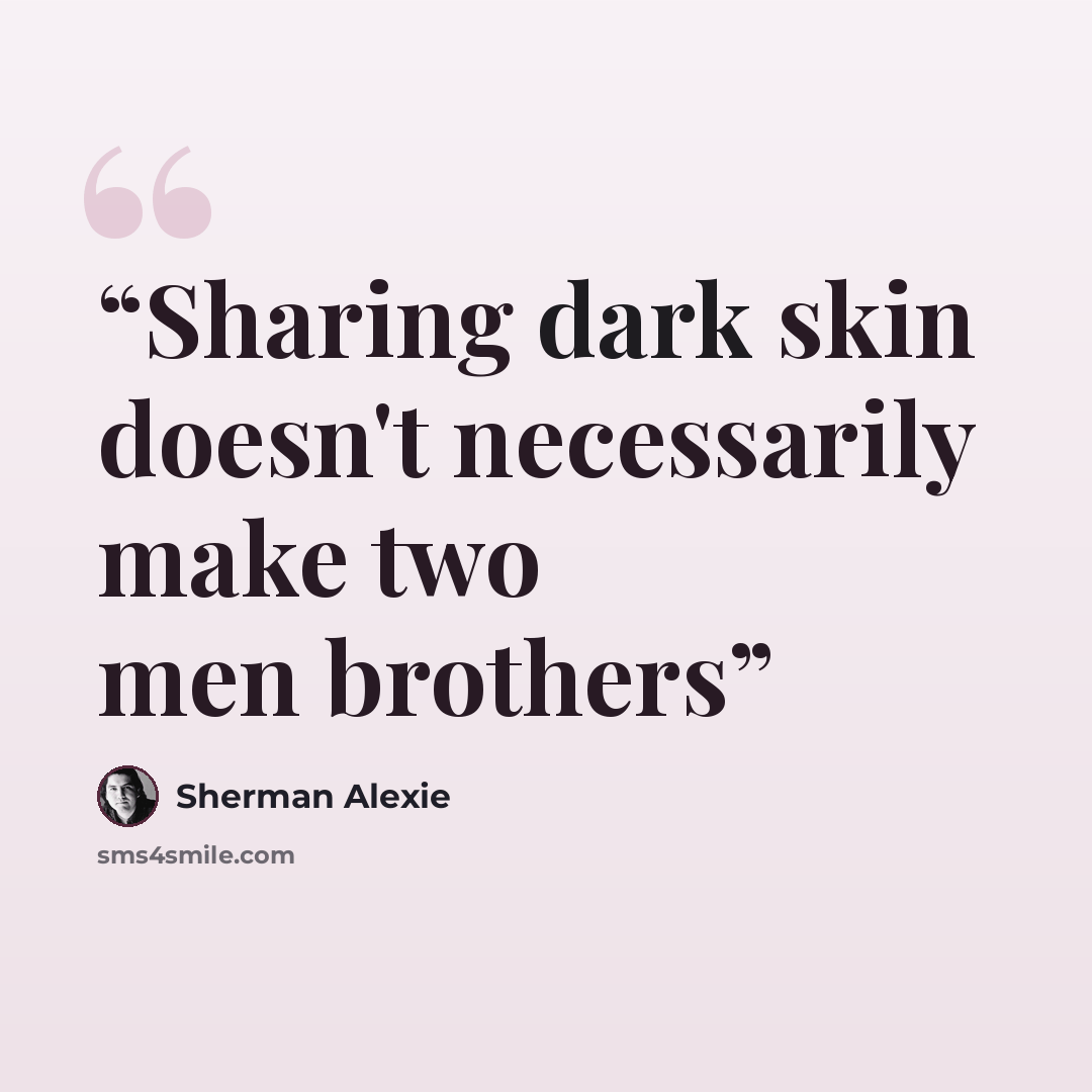 “Sharing dark skin doesn't necessarily make two men brothers” quote by Sherman Alexie