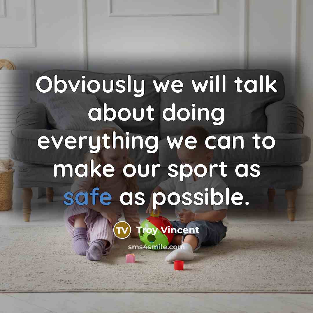 “Obviously we will talk about doing everything we can to make our sport as safe as possible.” quote by Troy Vincent