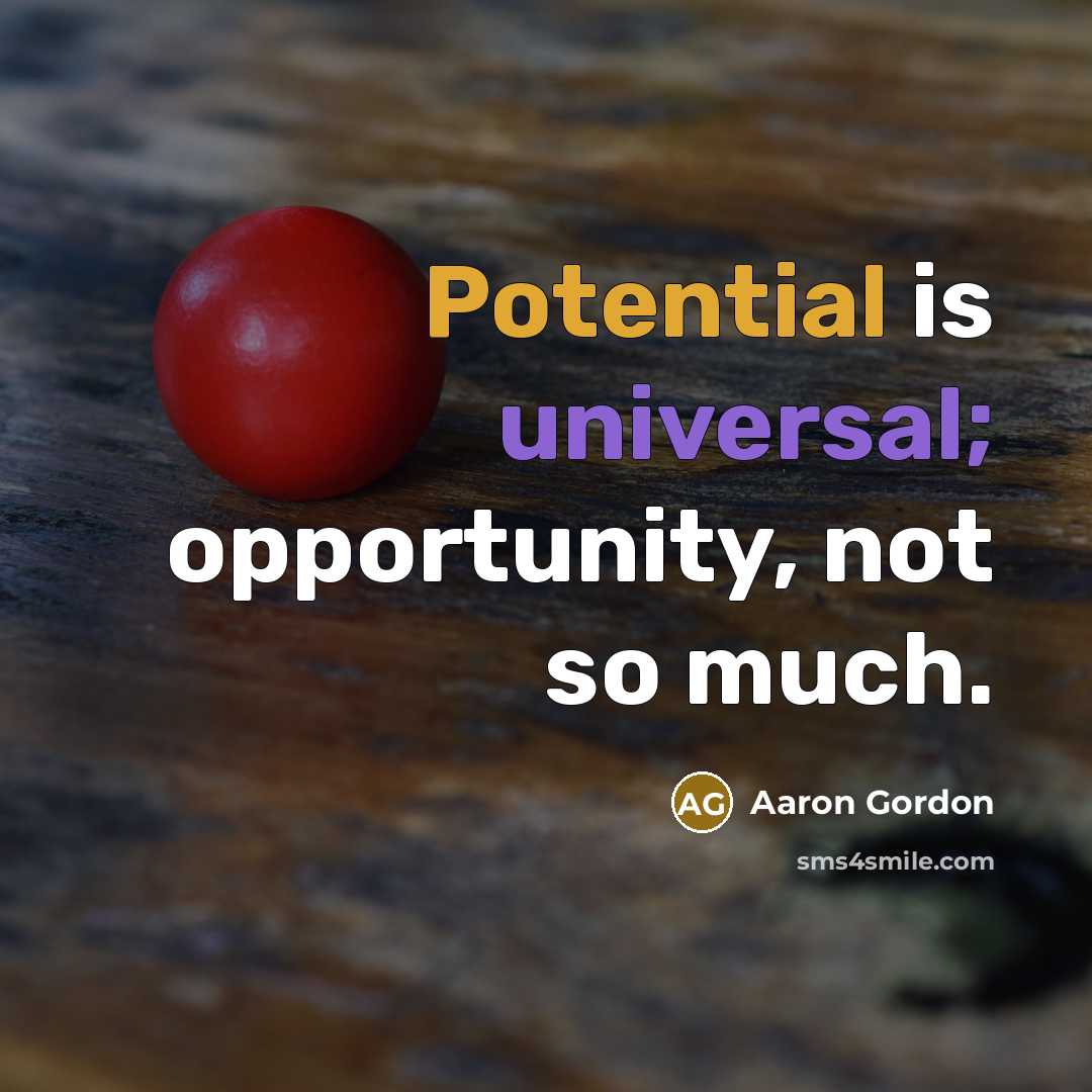 “Potential is universal; opportunity, not so much.” quote by Aaron Gordon