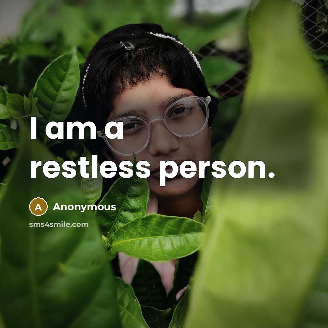 “I am a restless person.” quote by Anonymous