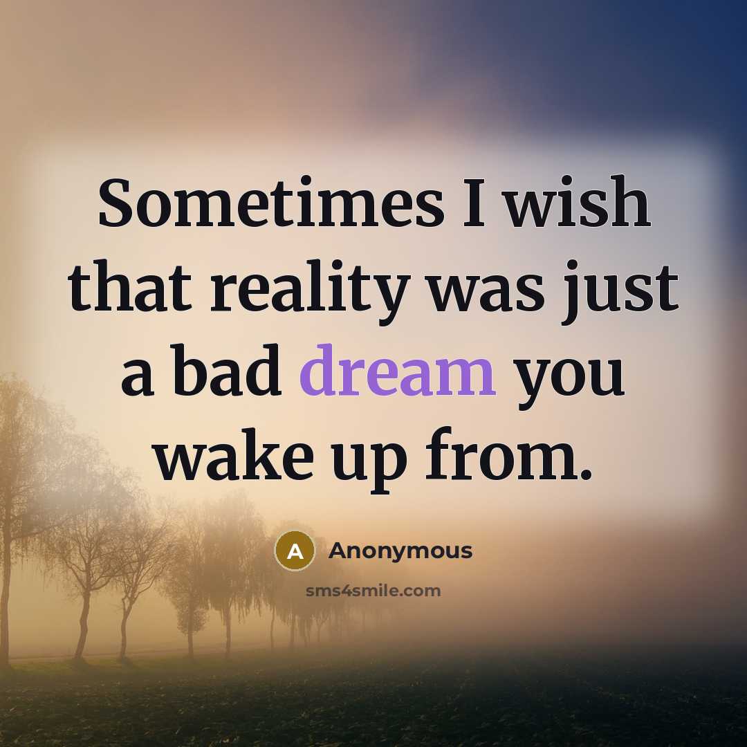 “Sometimes I wish that reality was just a bad dream you wake up from.” quote by Anonymous
