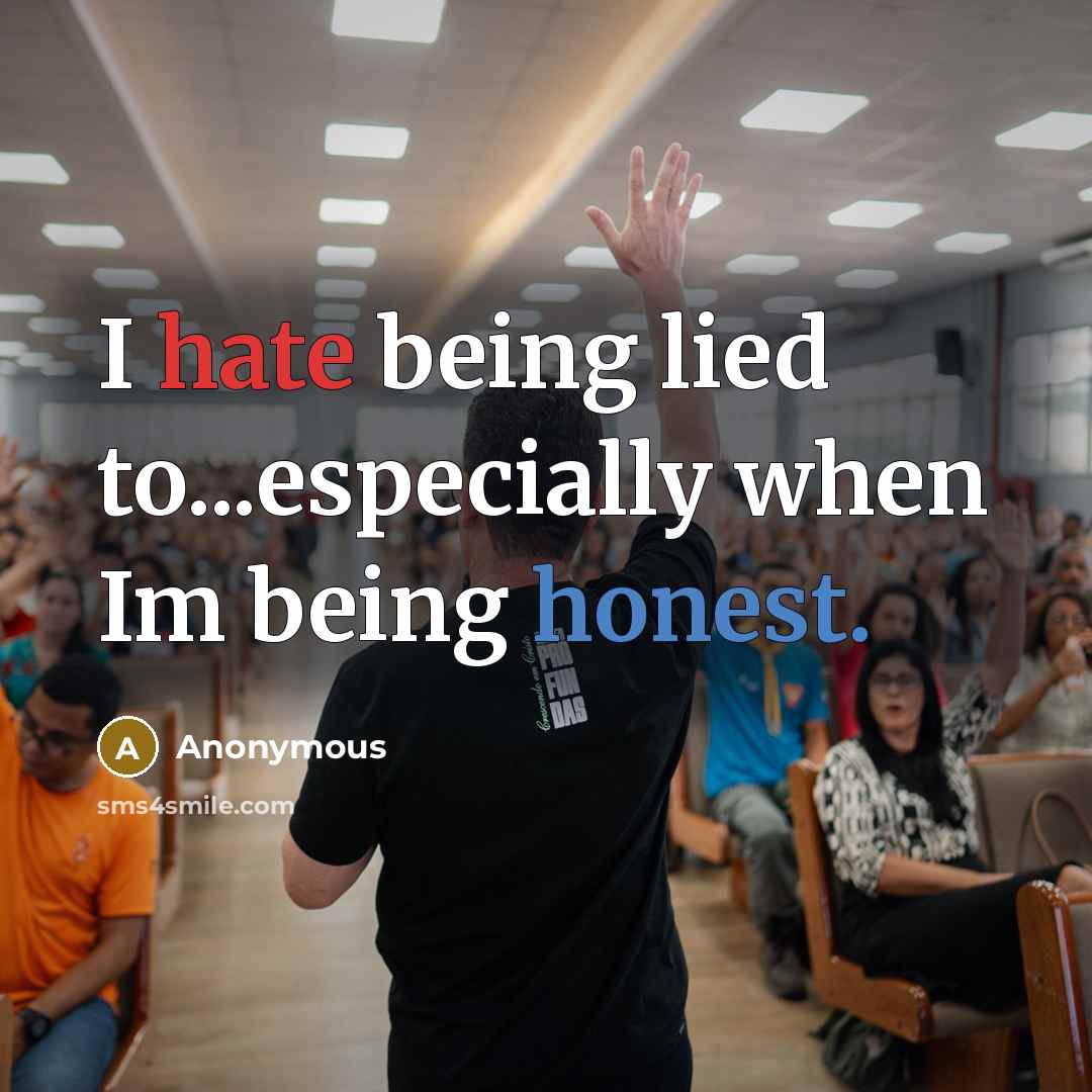“I hate being lied to...especially when Im being honest.” quote by Anonymous