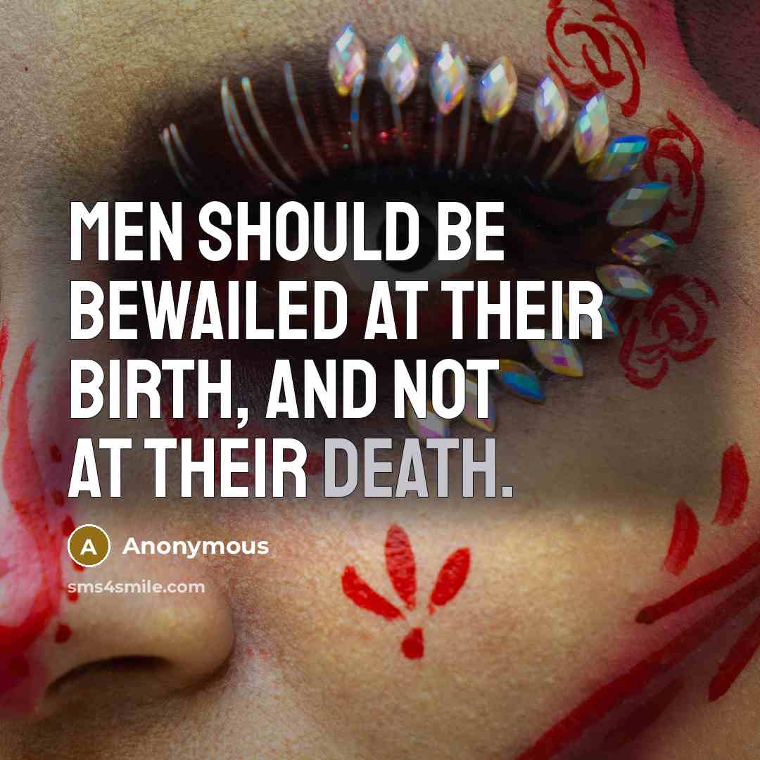 “Men should be bewailed at their birth, and not at their death.” quote by Anonymous