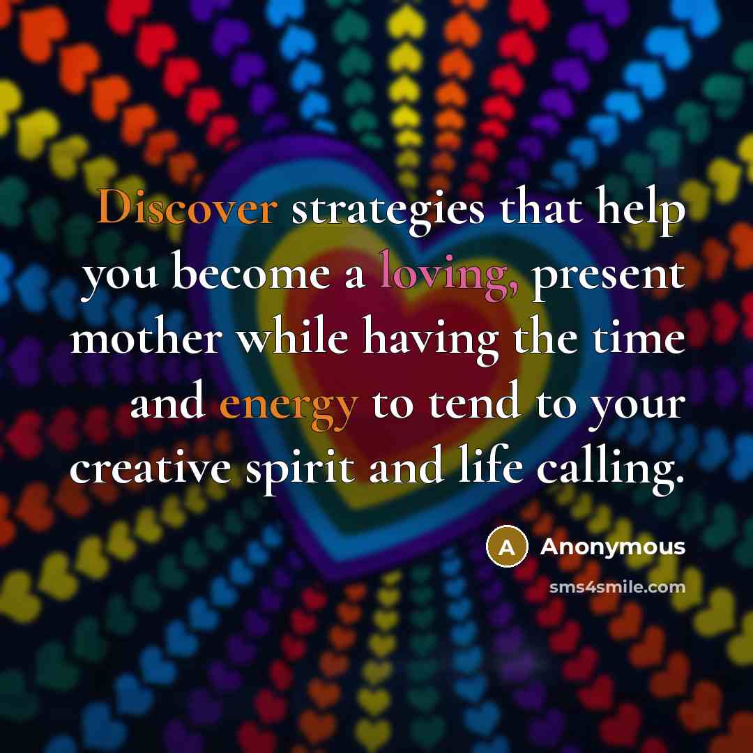 “Discover strategies that help you become a loving, present mother while having the time and energy to tend to your creative spirit and life calling.” quote by Anonymous