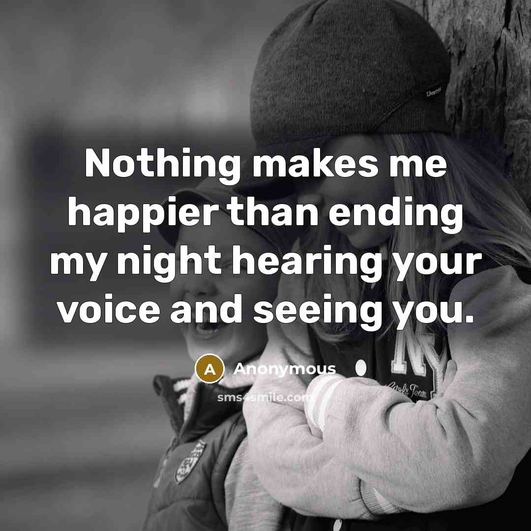 “Nothing makes me happier than ending my night hearing your voice and seeing you.” quote by Anonymous