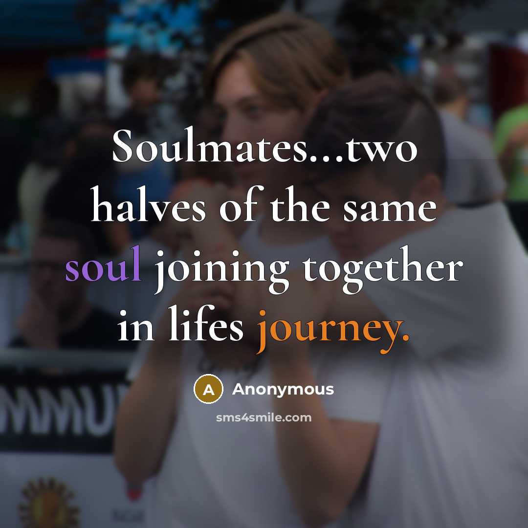 “Soulmates...two halves of the same soul joining together in lifes journey.” quote by Anonymous