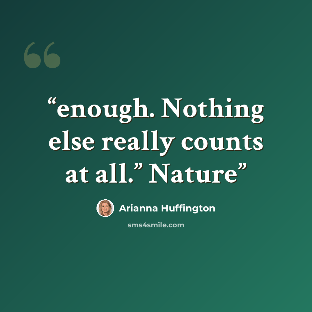 “enough. Nothing else really counts at all.” Nature” quote by Arianna Huffington