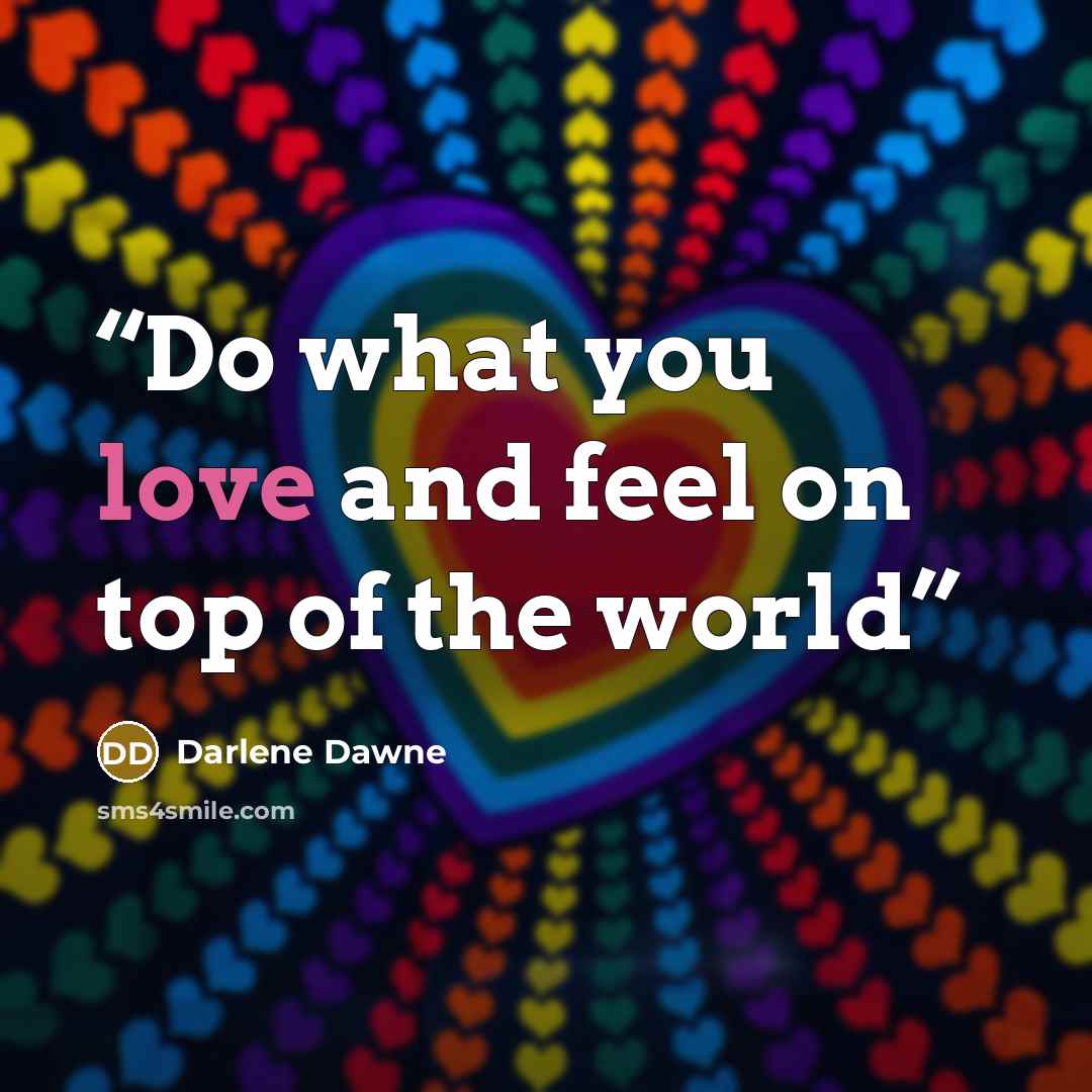 “Do what you love and feel on top of the world” quote by Darlene Dawne