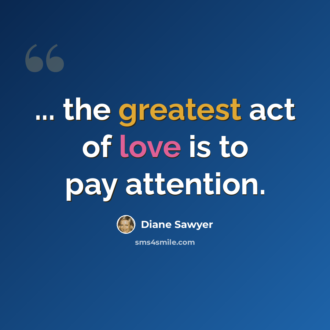 “... the greatest act of love is to pay attention.” quote by Diane Sawyer