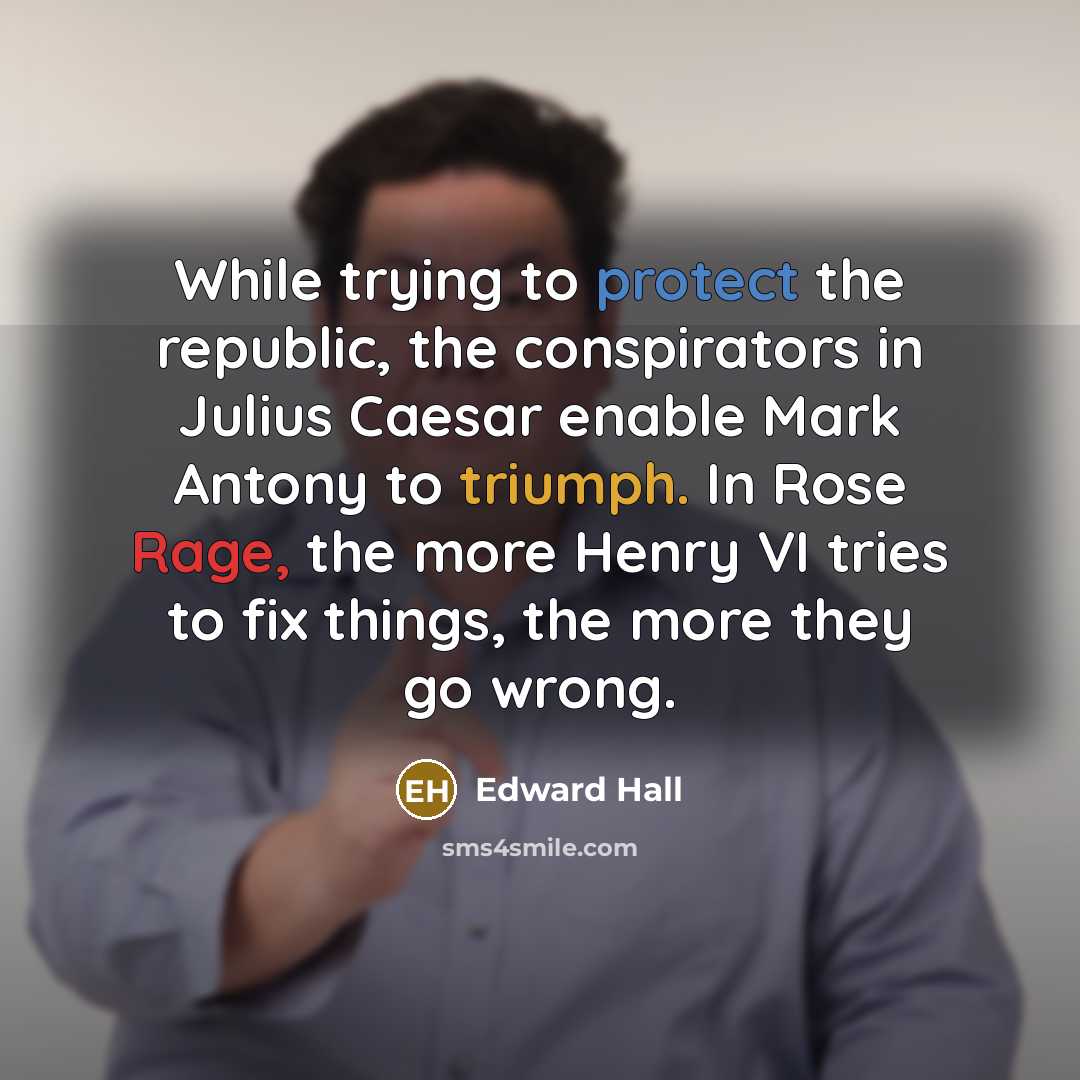 “While trying to protect the republic, the conspirators in Julius Caesar enable Mark Antony to triumph. In Rose Rage, the more Henry VI tries to fix things, the more they go wrong.” quote by Edward Hall