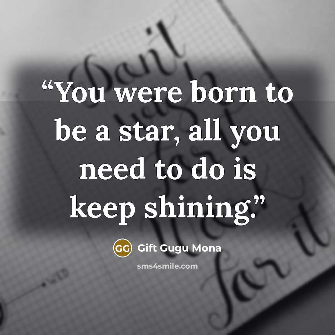“You were born to be a star, all you need to do is keep shining.” quote by Gift Gugu Mona