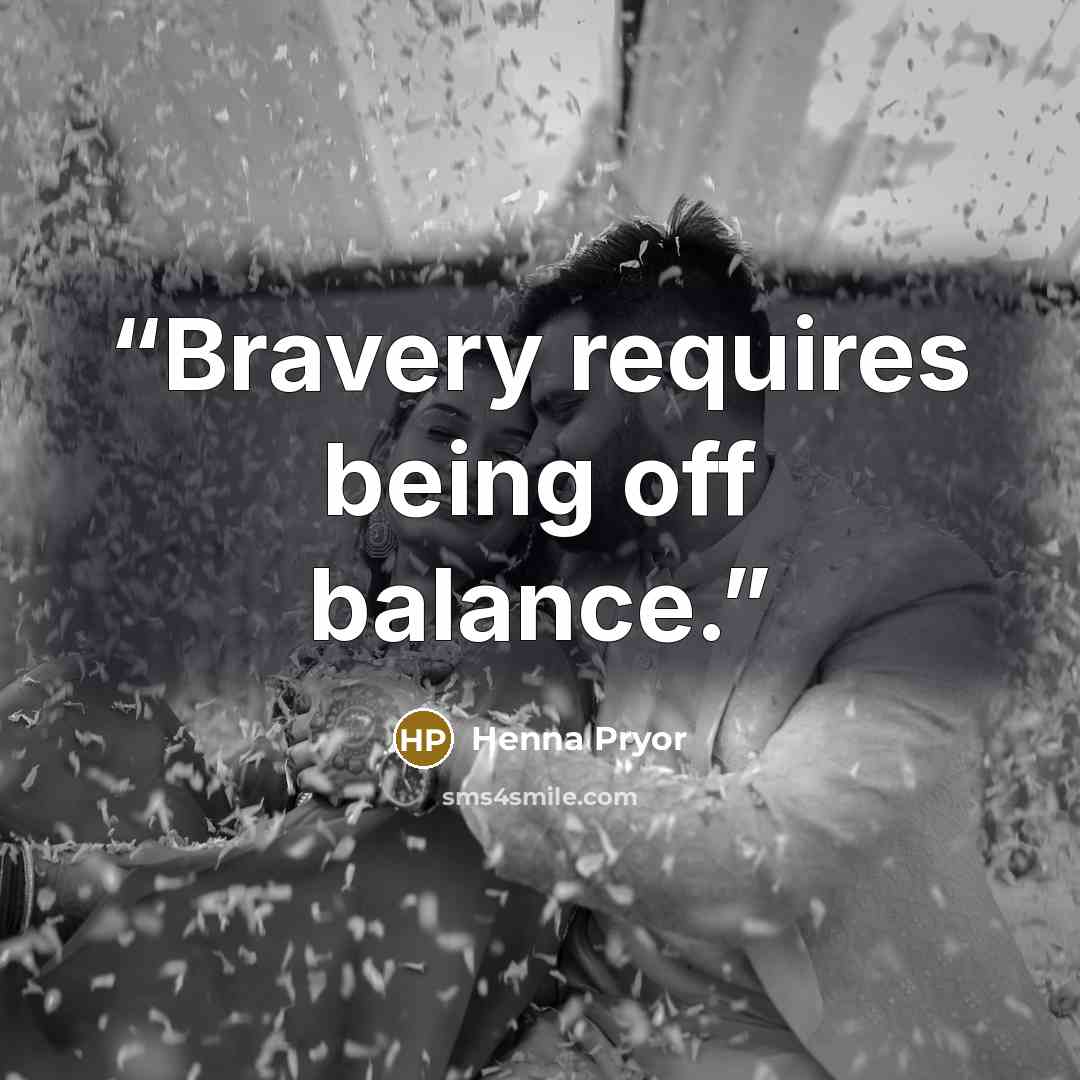 “Bravery requires being off balance.” quote by Henna Pryor