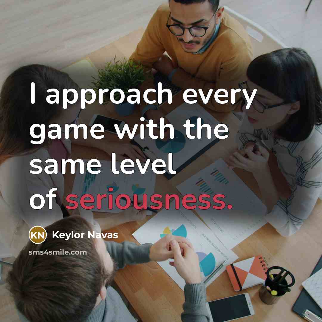 “I approach every game with the same level of seriousness.” quote by Keylor Navas