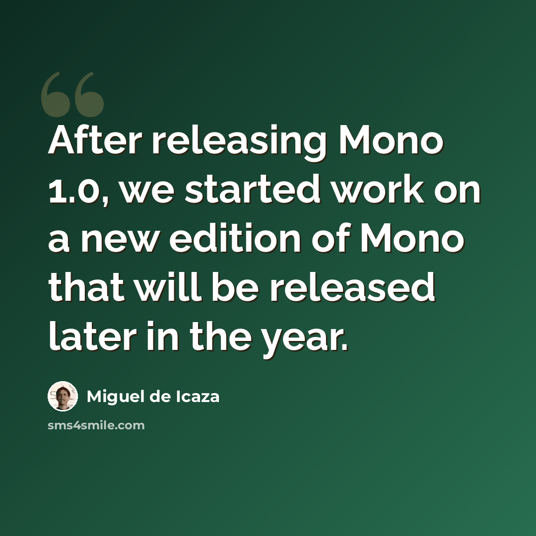 “After releasing Mono 1.0, we started work on a new edition of Mono that will be released later in the year.” quote by Miguel de Icaza