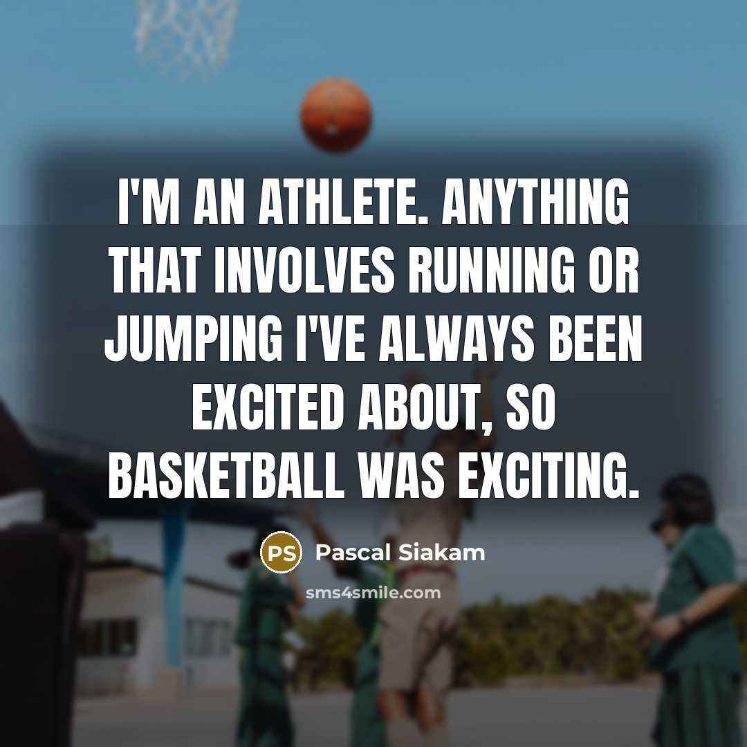 “I'm an athlete. Anything that involves running or jumping I've always been excited about, so basketball was exciting.” quote by Pascal Siakam