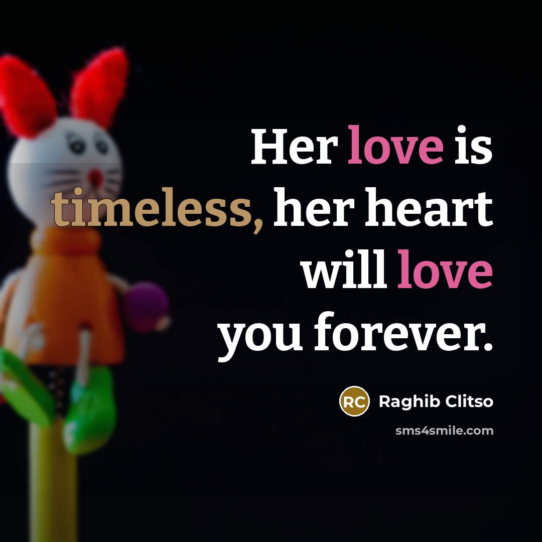 “Her love is timeless, her heart will love you forever.” quote by Raghib Clitso