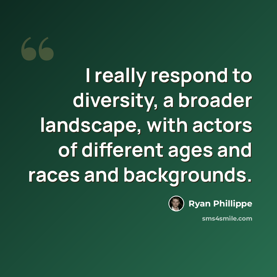 “I really respond to diversity, a broader landscape, with actors of different ages and races and backgrounds.” quote by Ryan Phillippe