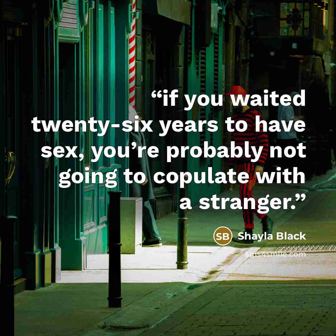 “if you waited twenty-six years to have sex, you’re probably not going to copulate with a stranger.” quote by Shayla Black