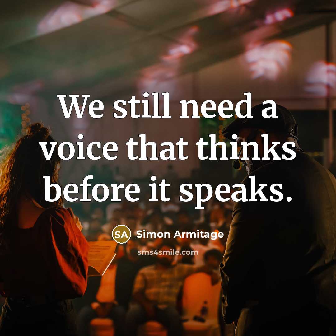 “We still need a voice that thinks before it speaks.” quote by Simon Armitage