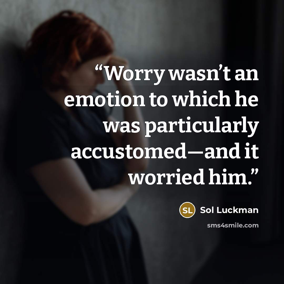 “Worry wasn’t an emotion to which he was particularly accustomed—and it worried him.” quote by Sol Luckman