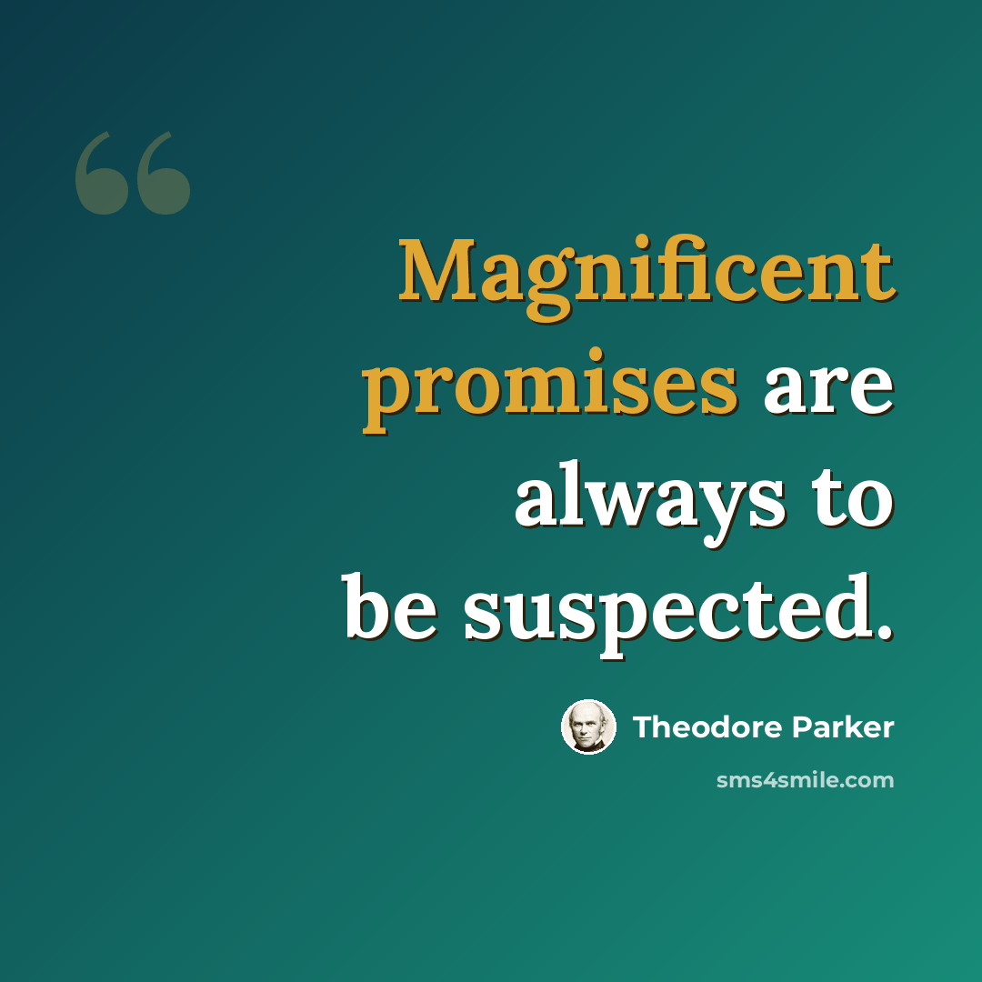 “Magnificent promises are always to be suspected.” quote by Theodore Parker