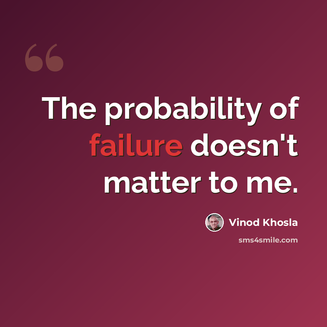 “The probability of failure doesn't matter to me.” quote by Vinod Khosla