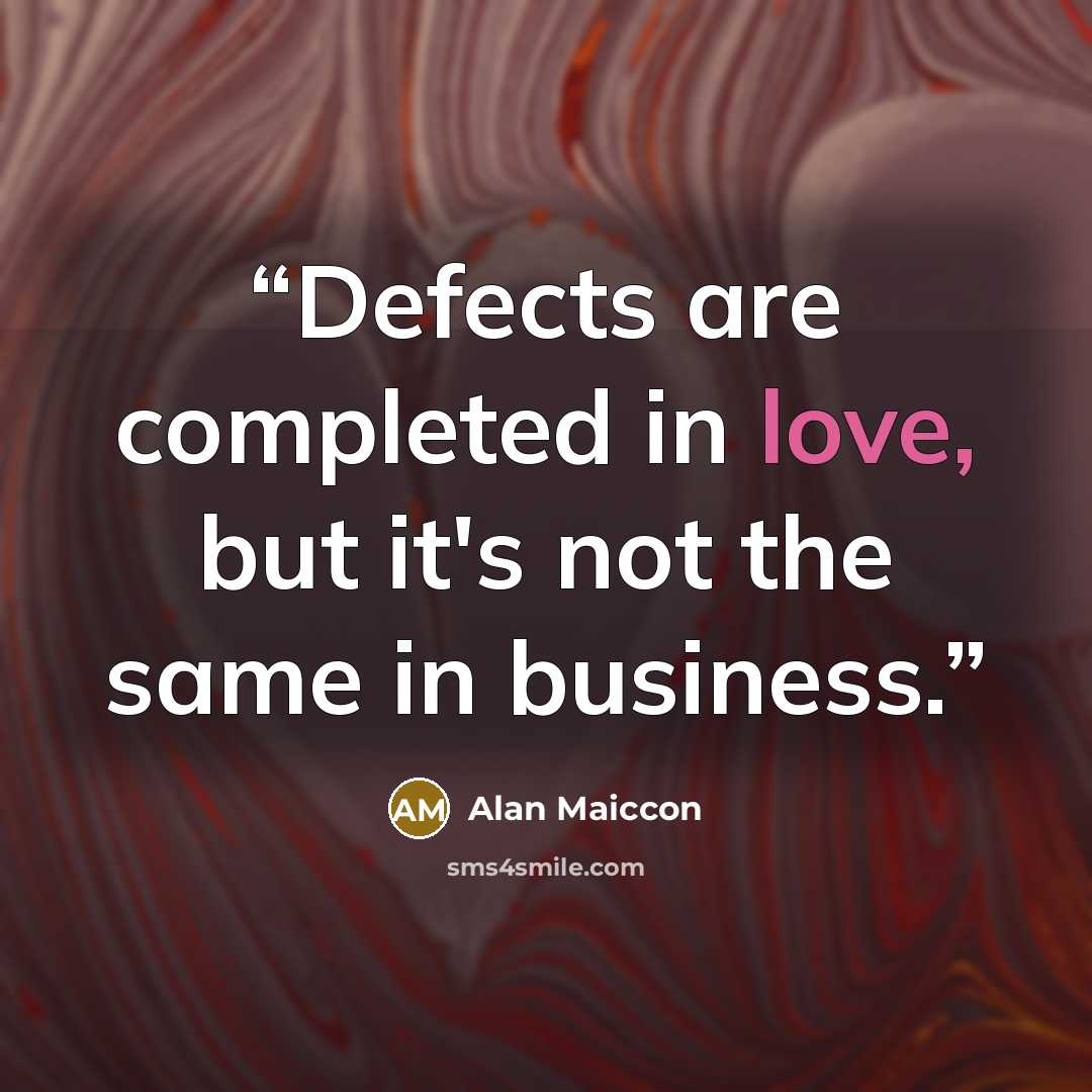“Defects are completed in love, but it's not the same in business.” quote by Alan Maiccon