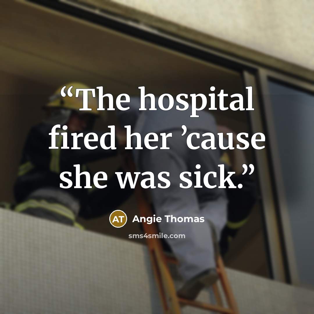 “The hospital fired her ’cause she was sick.” quote by Angie Thomas