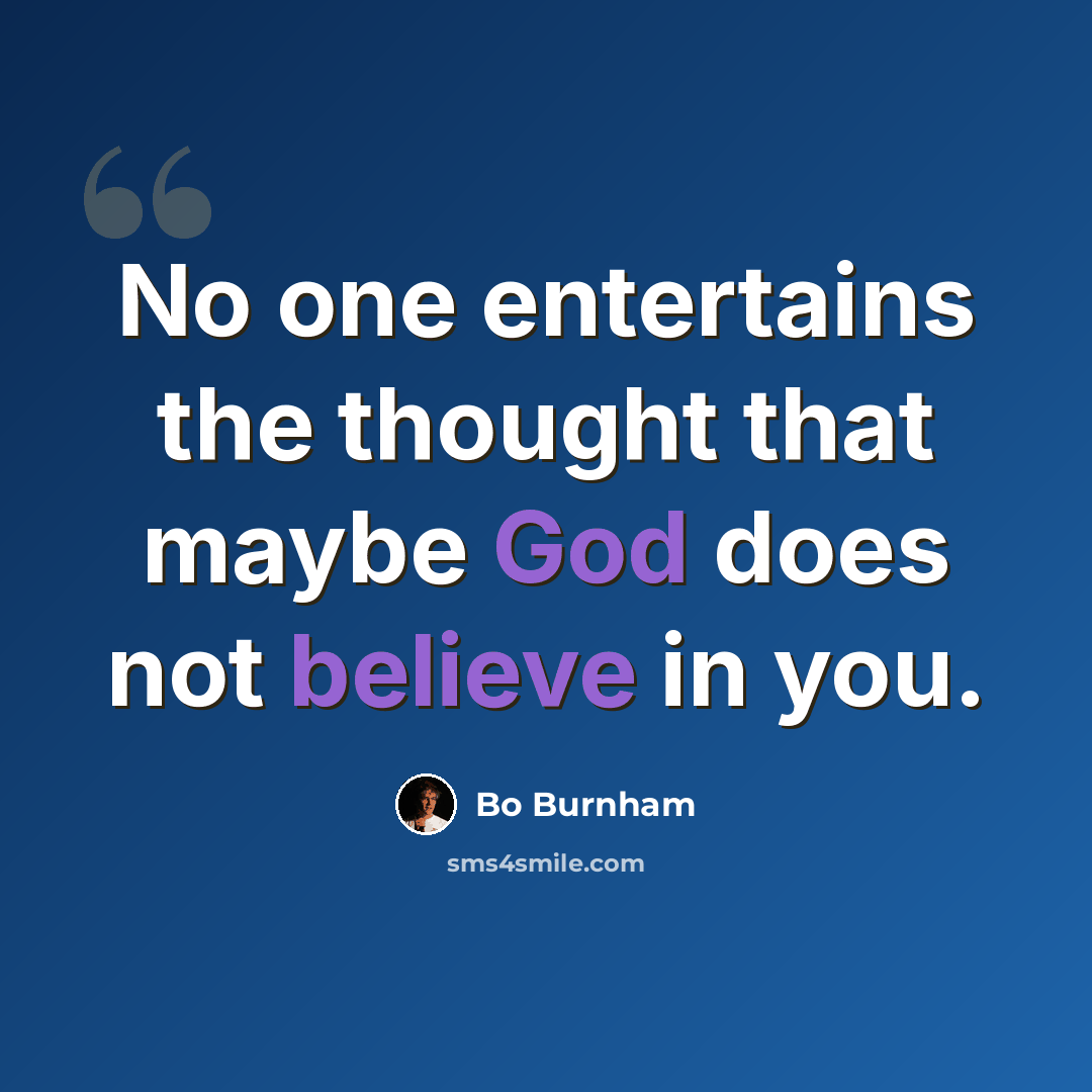 “No one entertains the thought that maybe God does not believe in you.” quote by Bo Burnham