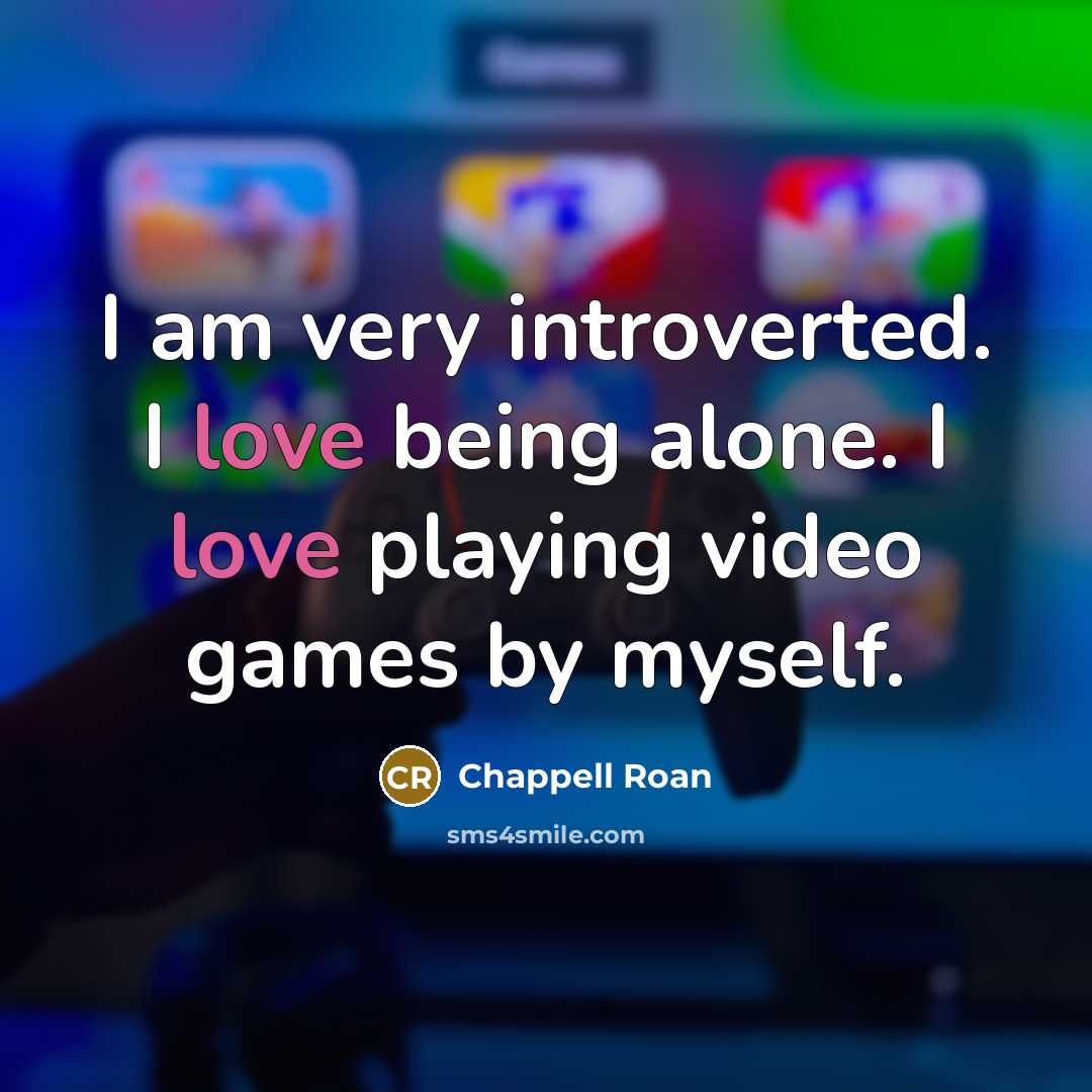“I am very introverted. I love being alone. I love playing video games by myself.” quote by Chappell Roan