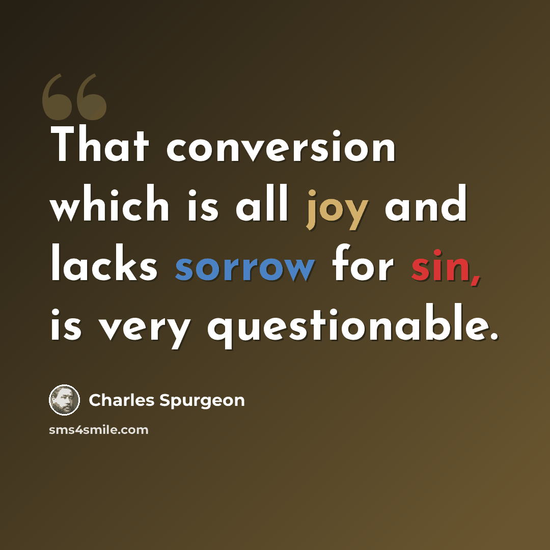 “That conversion which is all joy and lacks sorrow for sin, is very questionable.” quote by Charles Spurgeon