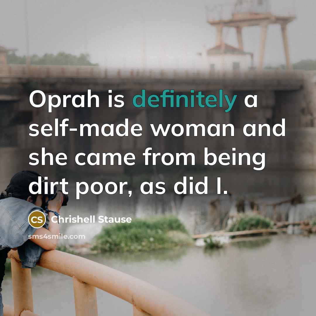 “Oprah is definitely a self-made woman and she came from being dirt poor, as did I.” quote by Chrishell Stause