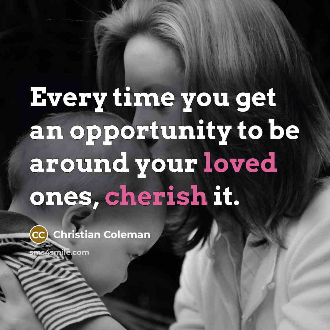 “Every time you get an opportunity to be around your loved ones, cherish it.” quote by Christian Coleman