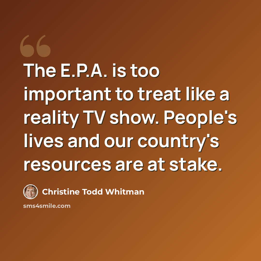“The E.P.A. is too important to treat like a reality TV show. People's lives and our country's resources are at stake.” quote by Christine Todd Whitman